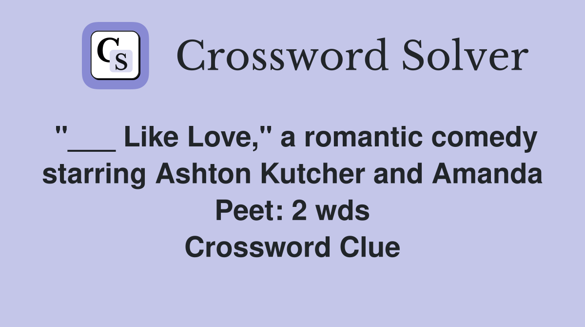 Like Love," a romantic comedy starring Ashton Kutcher and Amanda Peet 2 wds. Crossword Clue